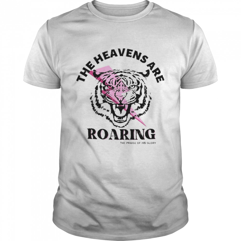 Lion the heavens are Roaring the praise of his glory shirt