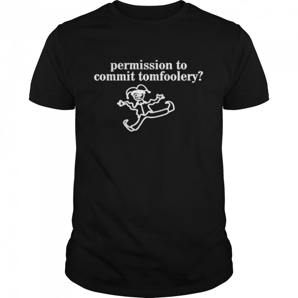 Permission to commit tomfoolery shirt