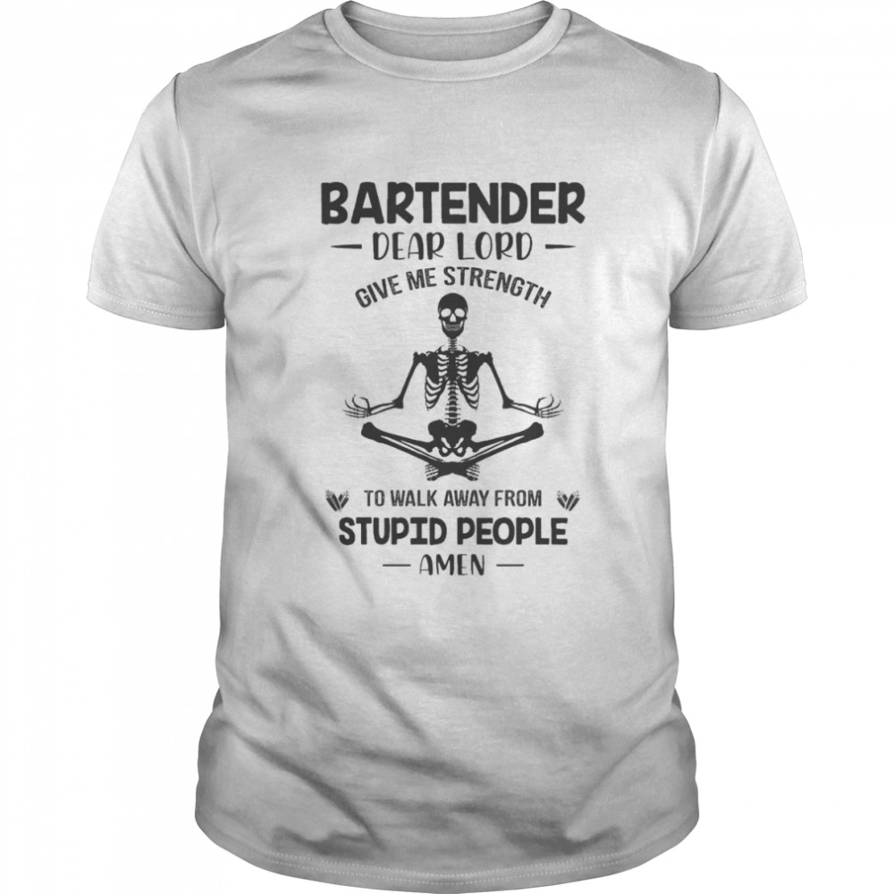 Skeleton Yoga Bartender dear lord give me strength to walk away from stupid people amen shirt