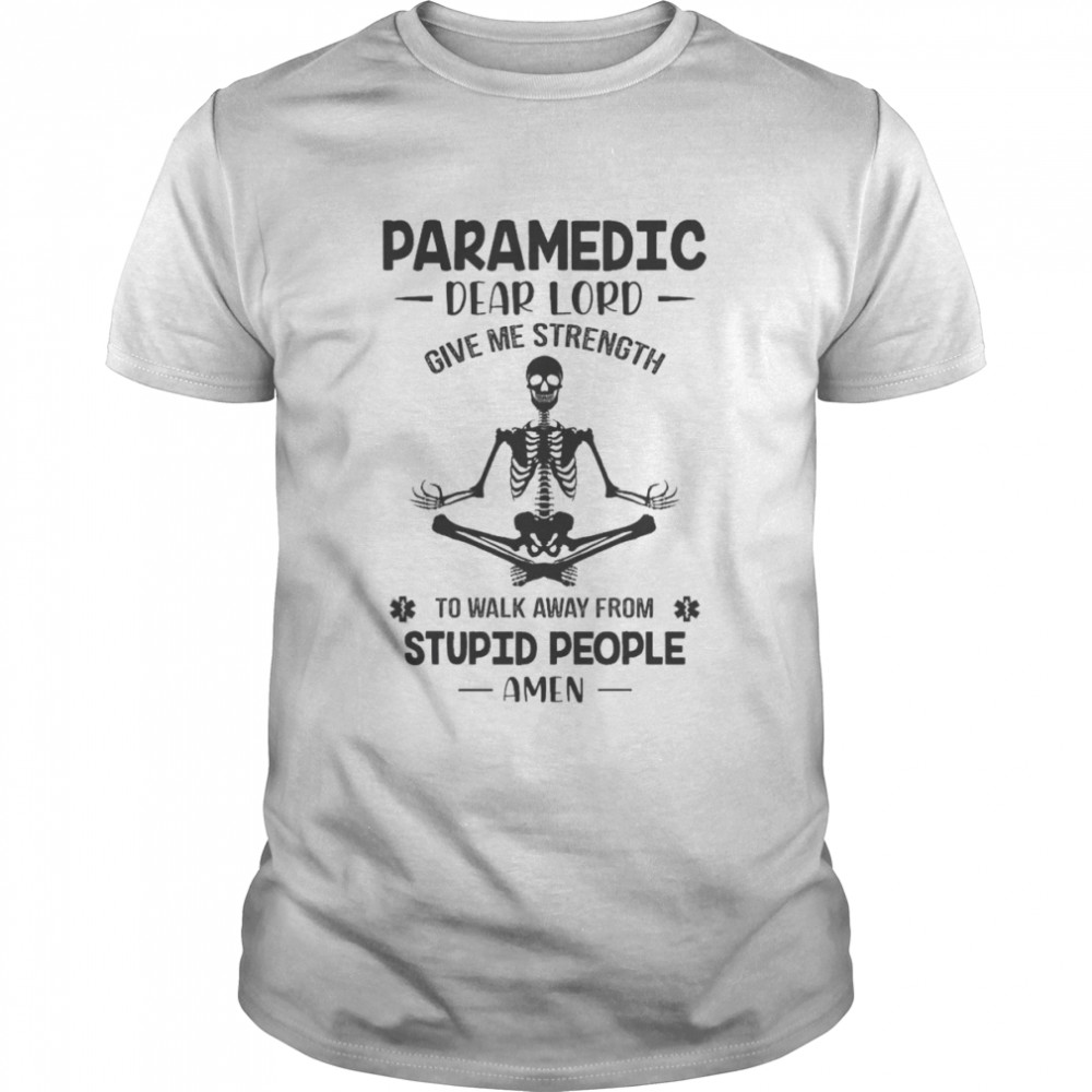 Skeleton Yoga Paramedic dear lord give me strength to walk away from stupid people amen shirt