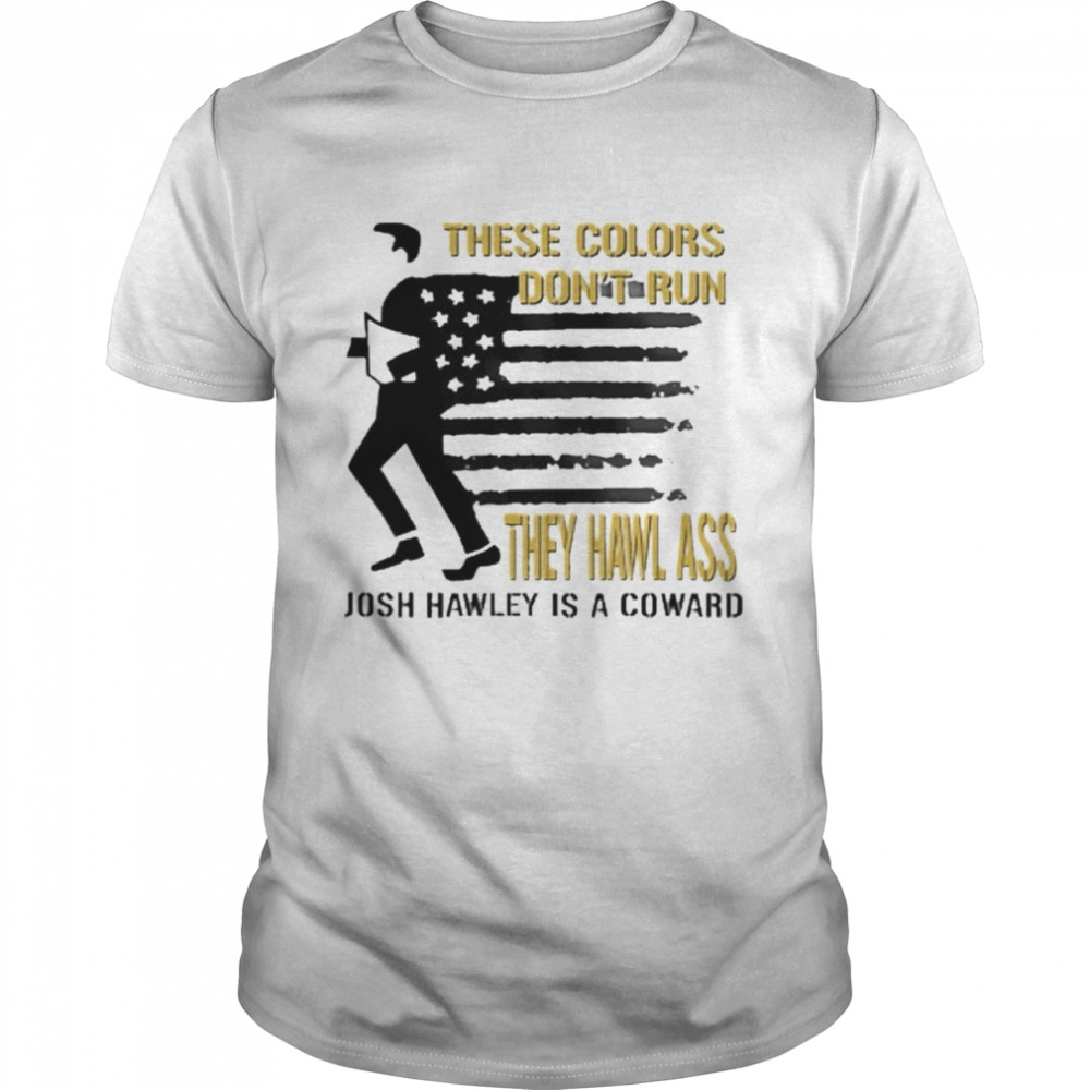 These Colors Don’t Run They Hawl Ass Josh Hawley Shirt