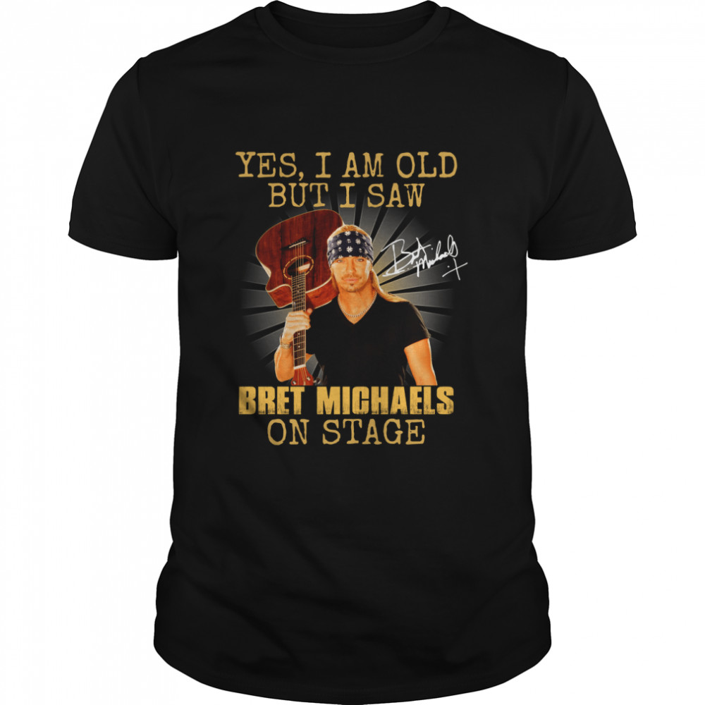 Yes I’m Old But I Saw Bret Michaels On Stage Shirt