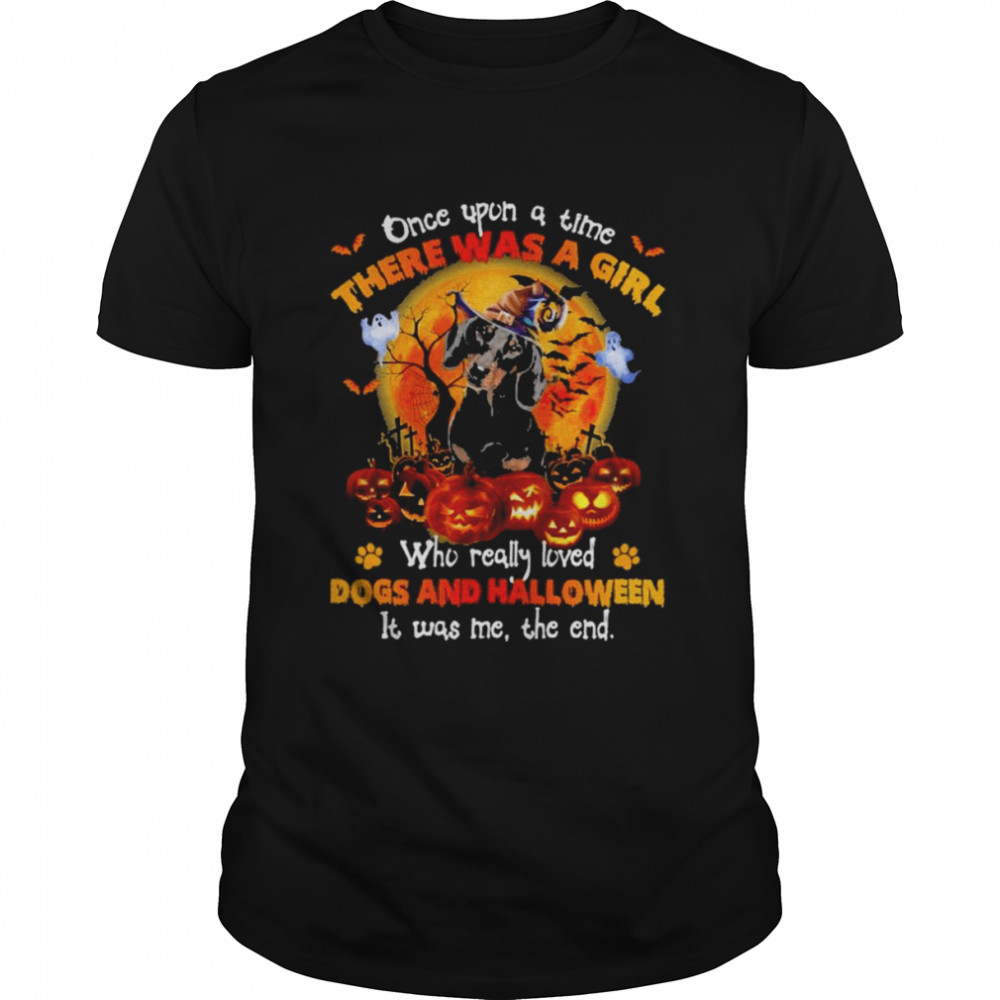 Black Dachshund once upon a time there was a Girl who really loved Dogs and Halloween it was me the end shirt