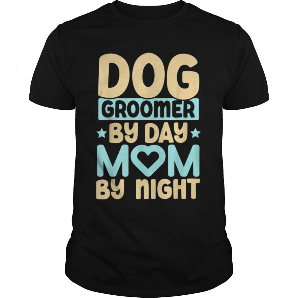 Dog Groomer By Day Mom By Night Pet Groomer Fur Artist T-Shirt B0B7F44H3C