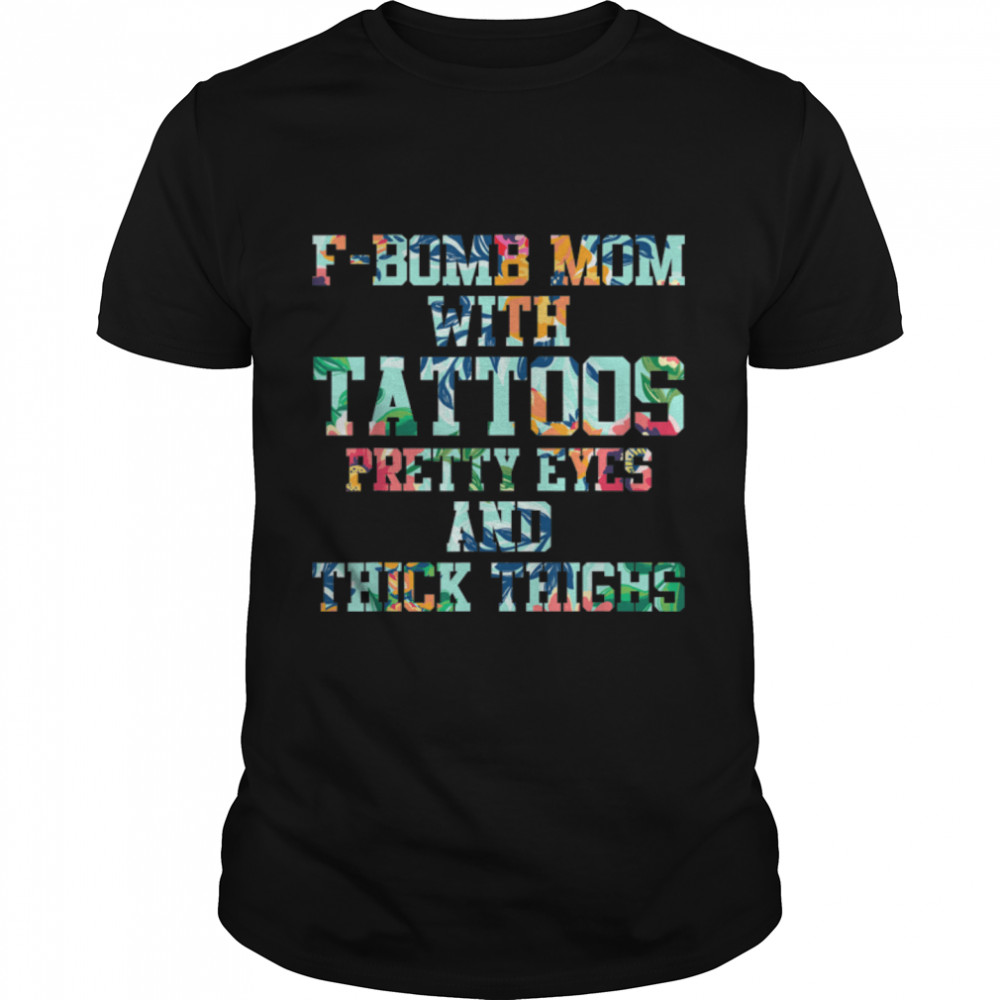 F-bomb Mom With Tattoos Pretty Eyes And Thick Thighs T-Shirt B0B7F4X5SF