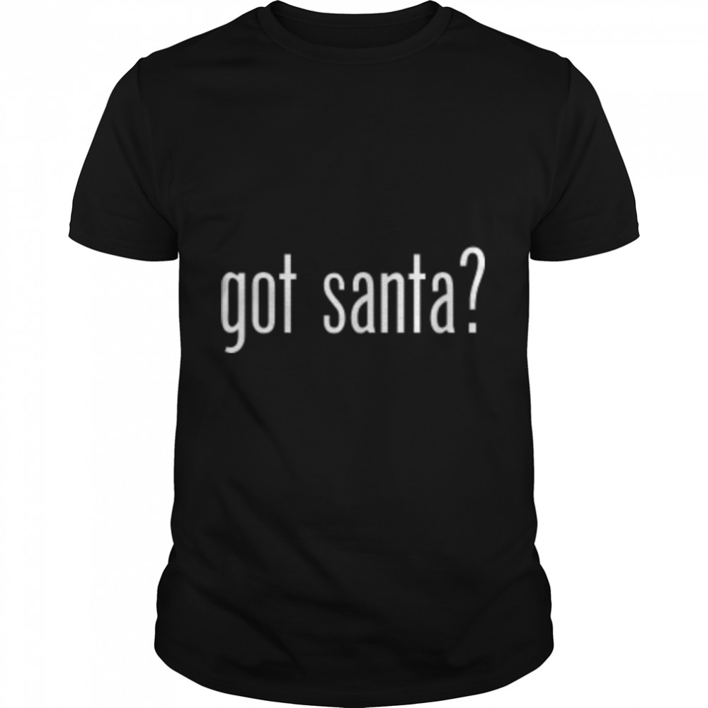 Funny Cute Got Santa Xmas Christmas Classic Retro Fun Meme T- B0B7F1S68F Classic Men's T-shirt
