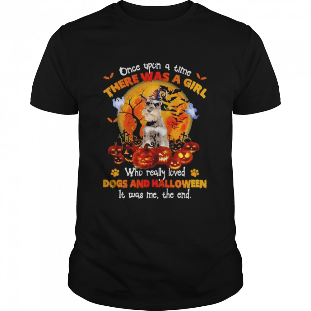 Grey Miniature Schnauzer once upon a time there was a Girl who really loved Dogs and Halloween it was me the end shirt
