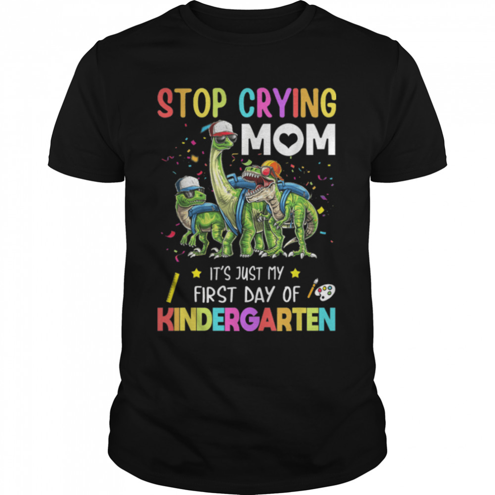 Stop Crying Mom My First Day Kindergarten School T-Shirt B0B7F5FTBS