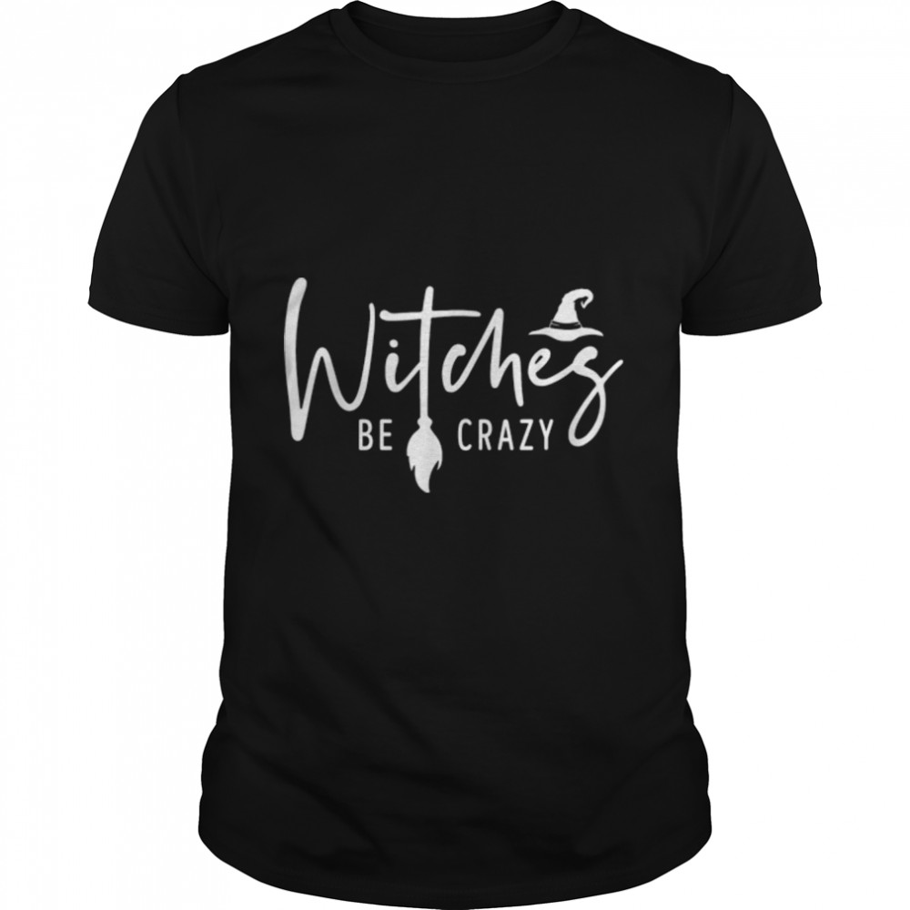 Witches Be Crazy Halloween Funny Party T-Shirt B0B7KDJZB3