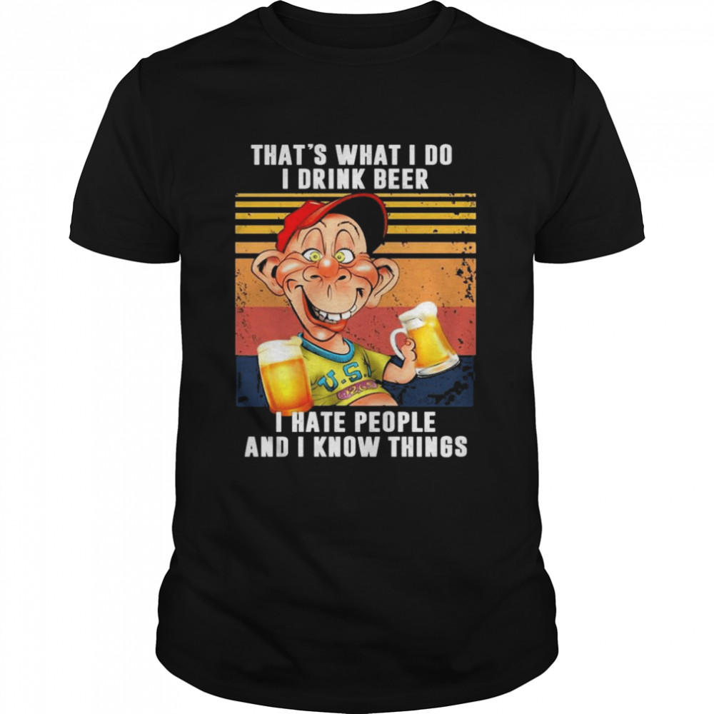 Bubba J Jeff Dunham that’s what I do I drink Beer I hate people and I know things vintage shirt