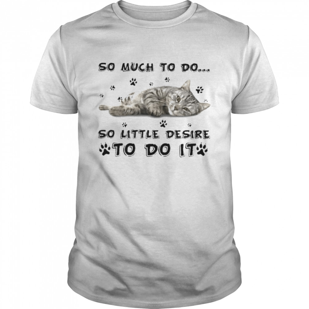 Cat so much to do so little desire to do it shirt Classic Men's T-shirt