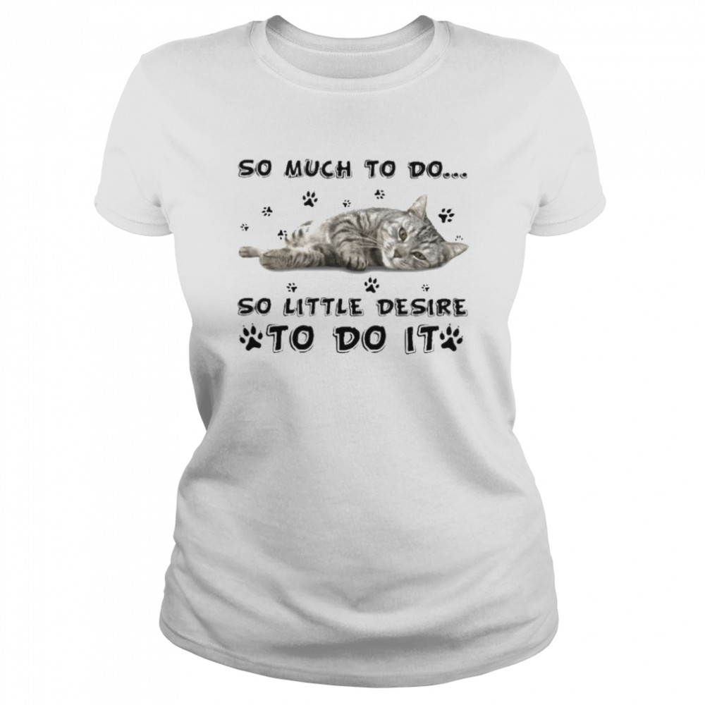 Cat so much to do so little desire to do it shirt Classic Women's T-shirt