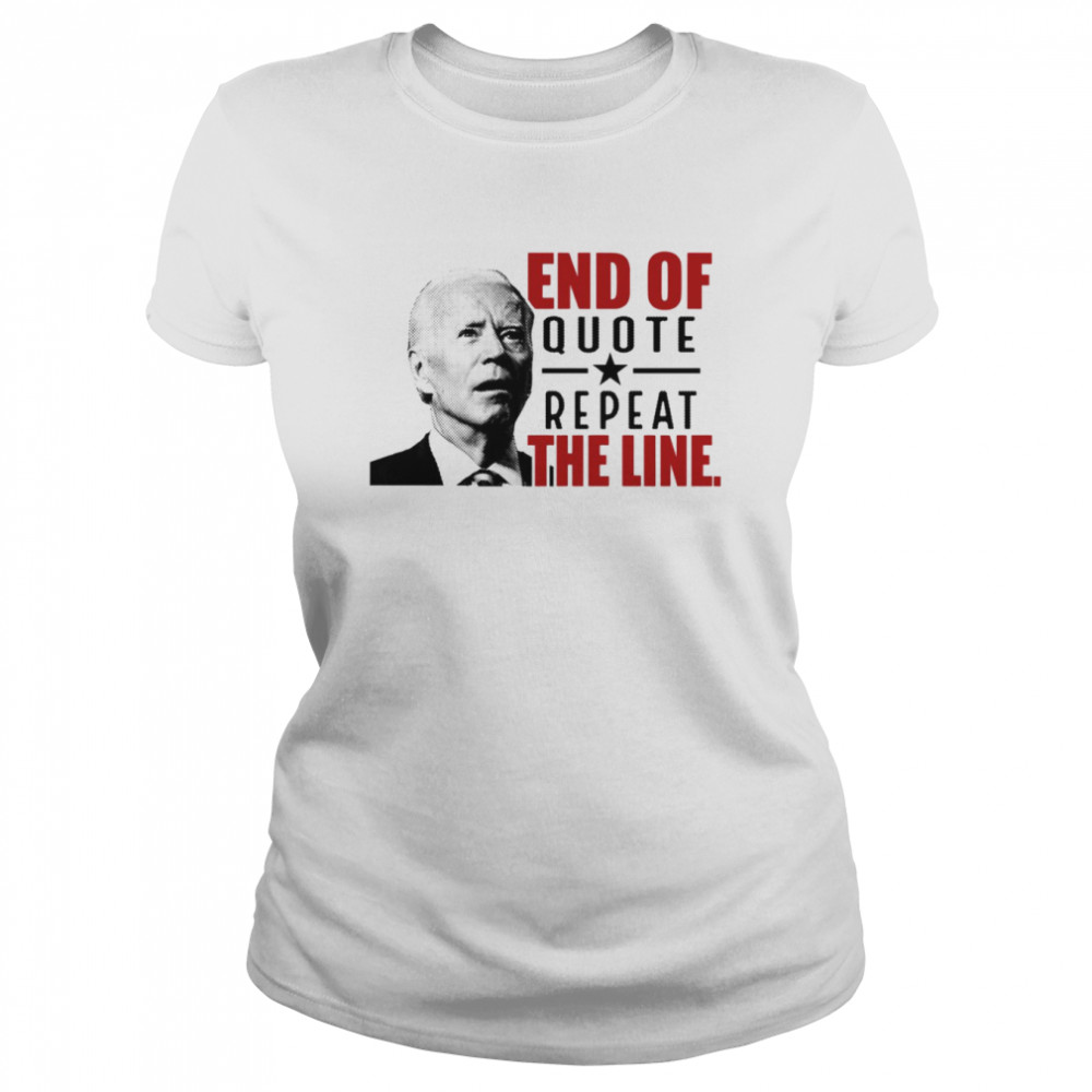 End Of Quote Repeat The Line Funny Confuse Biden shirt Classic Women's T-shirt