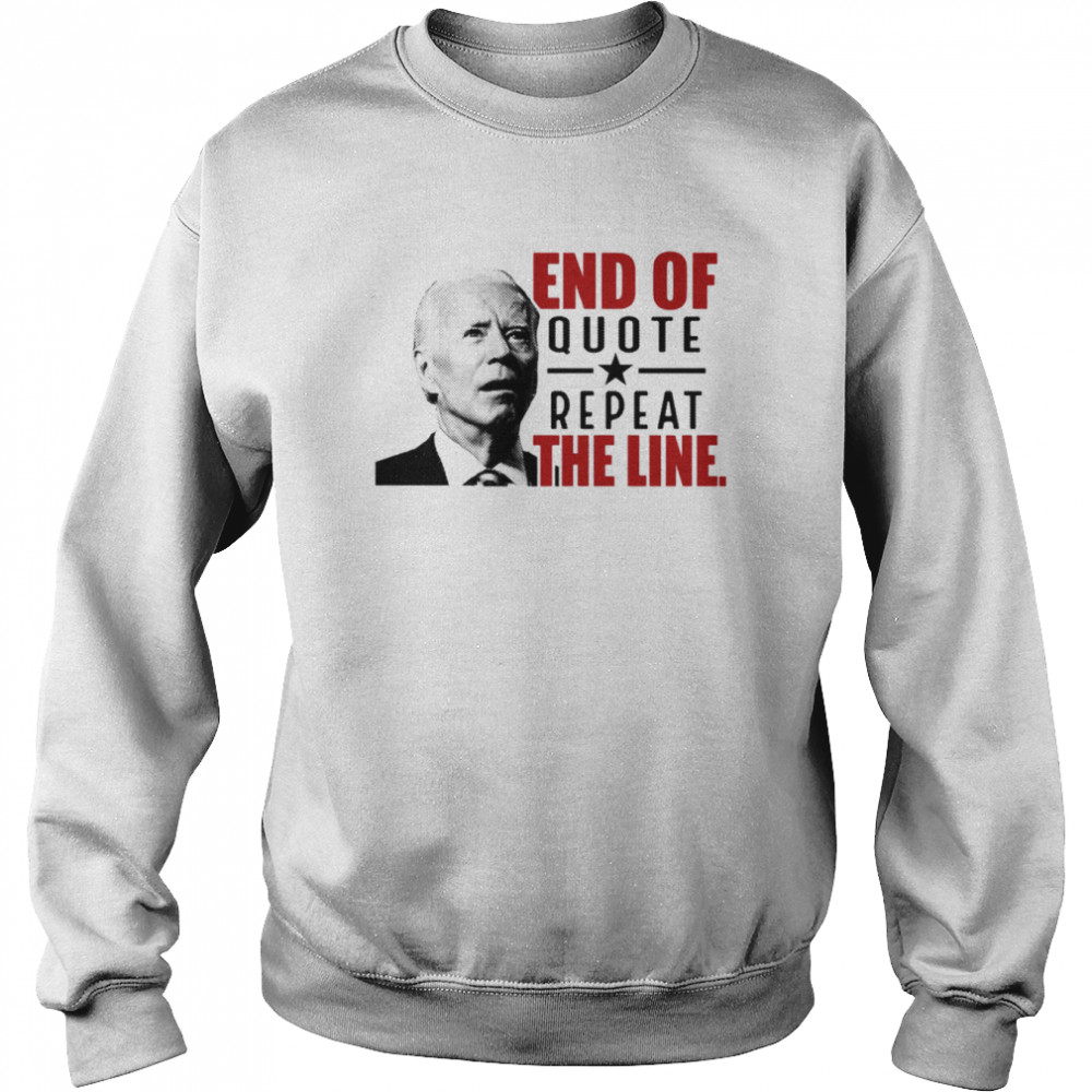 End Of Quote Repeat The Line Funny Confuse Biden shirt Unisex Sweatshirt