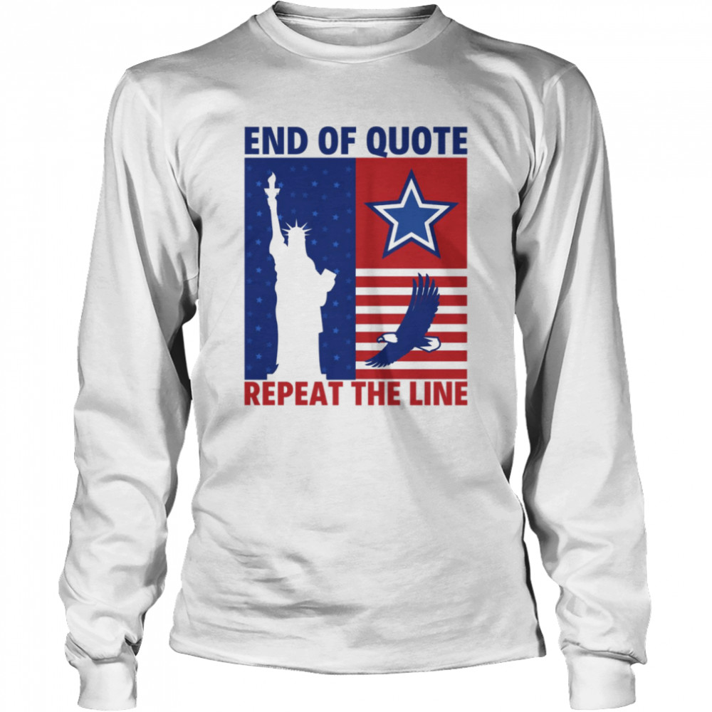 End Of Quote Repeat The Line US Statue Of Liberty Eagle Flag shirt Long Sleeved T-shirt