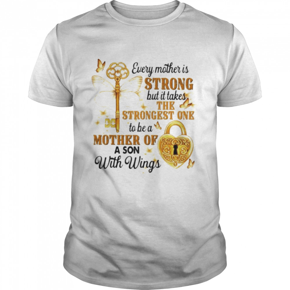Every mother is strong but it takes the strongest one to be a mother of a son with wings shirt