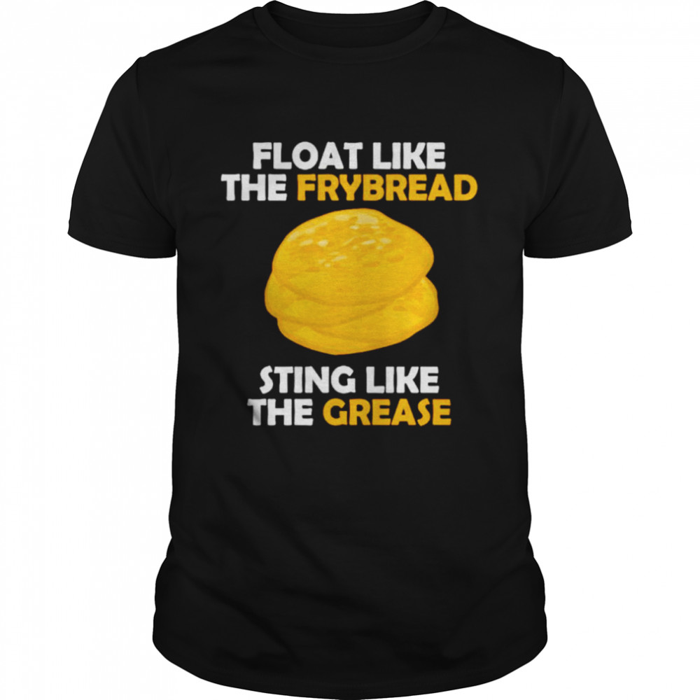 Float like the frybread sting like the grease T-shirt