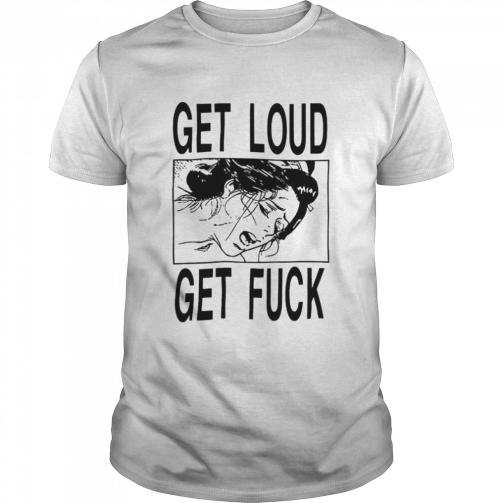 Get loud get fuck a girl T-shirt Classic Men's T-shirt