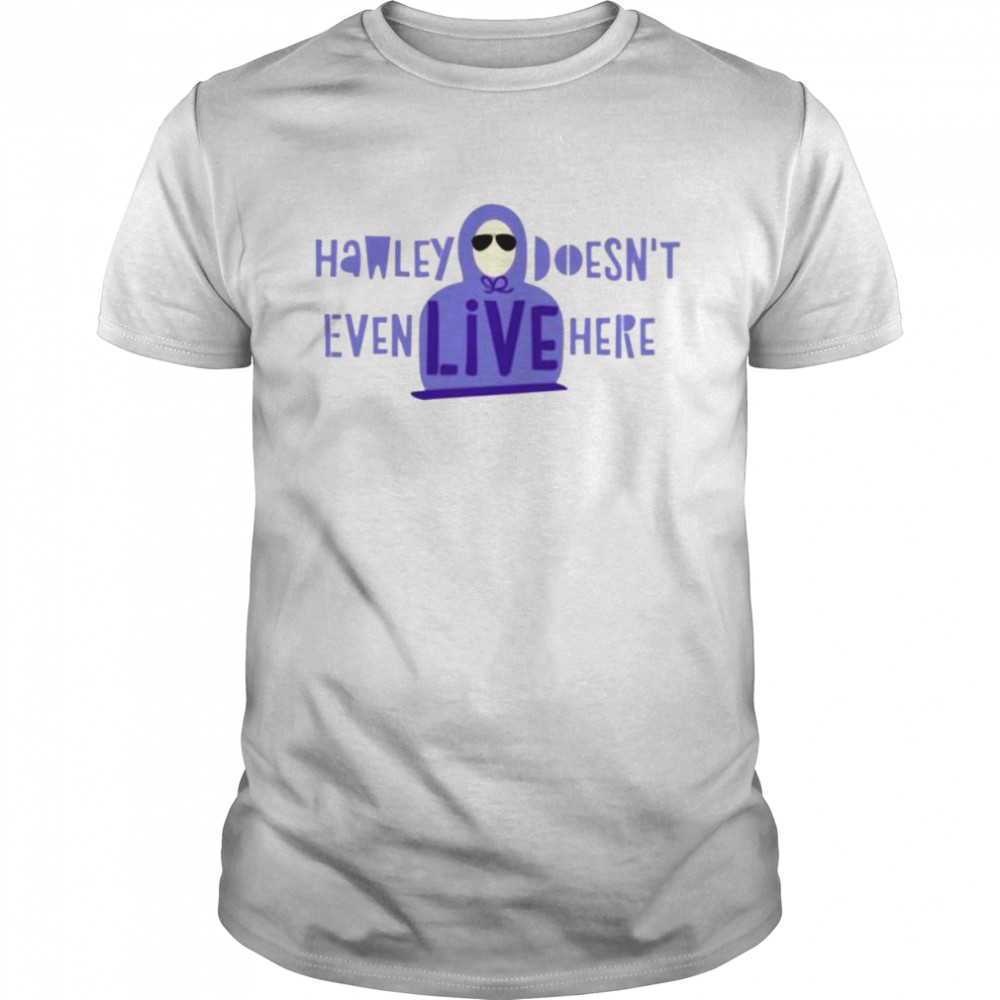Hawley doesn’t even live here shirt