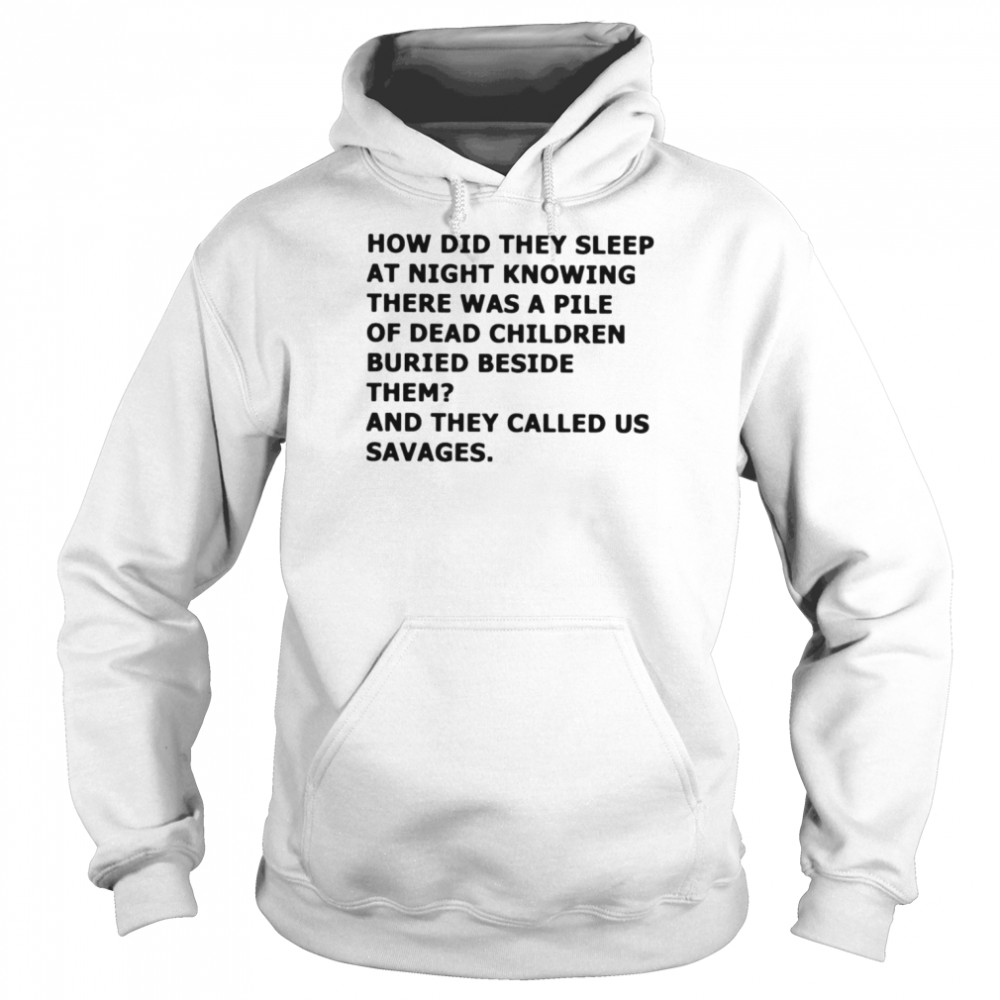 How did they sleep at night knowing there was a pile of dead children buried beside them shirt Unisex Hoodie