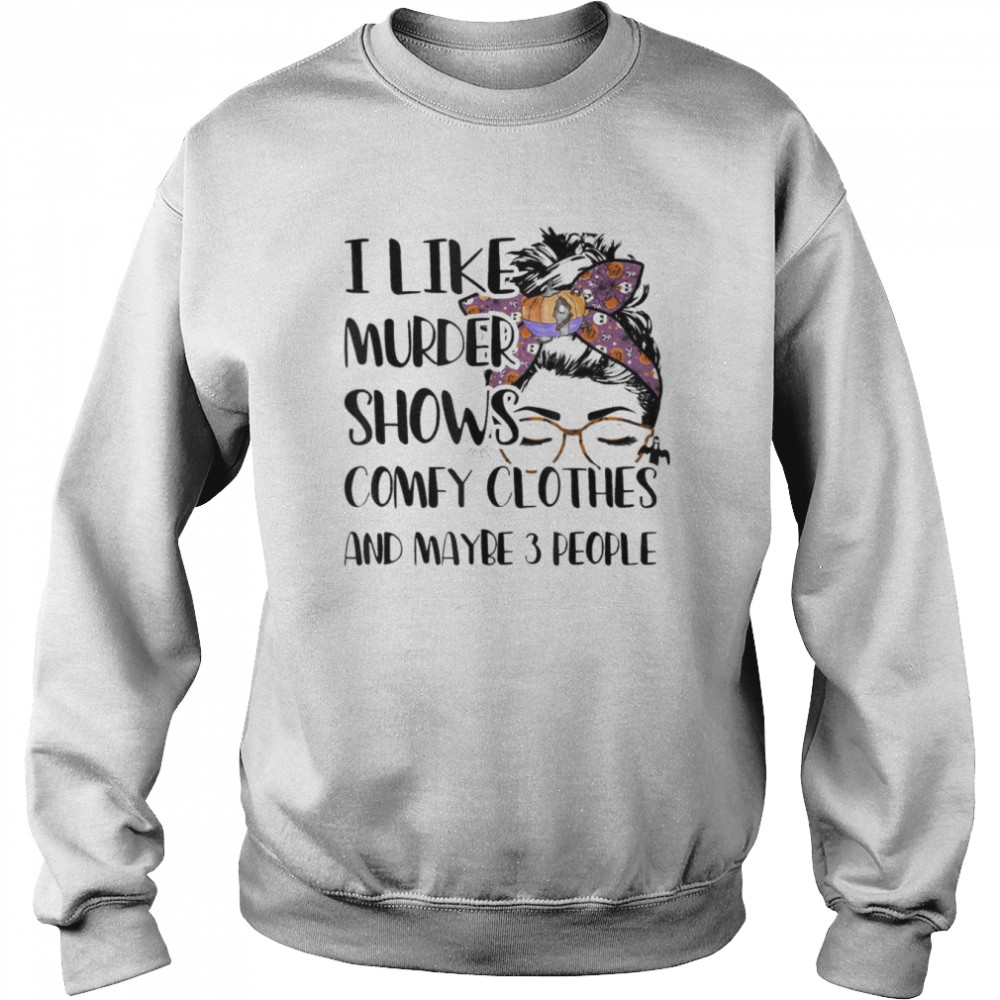 I Like Murder Shows Comfy Clothes Halloween Outfit T- Unisex Sweatshirt