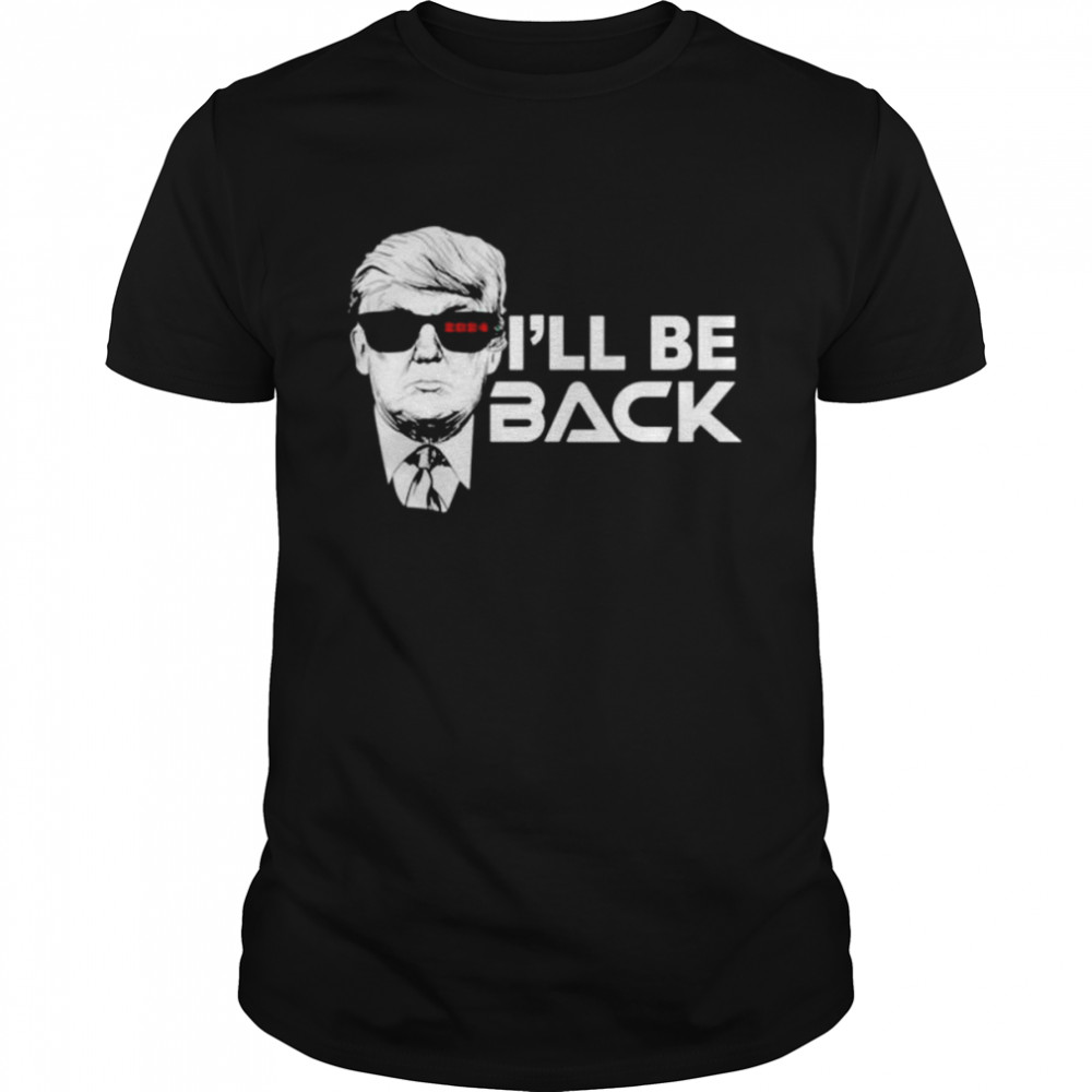 I’ll Be Back Trump 2024 Black shirt