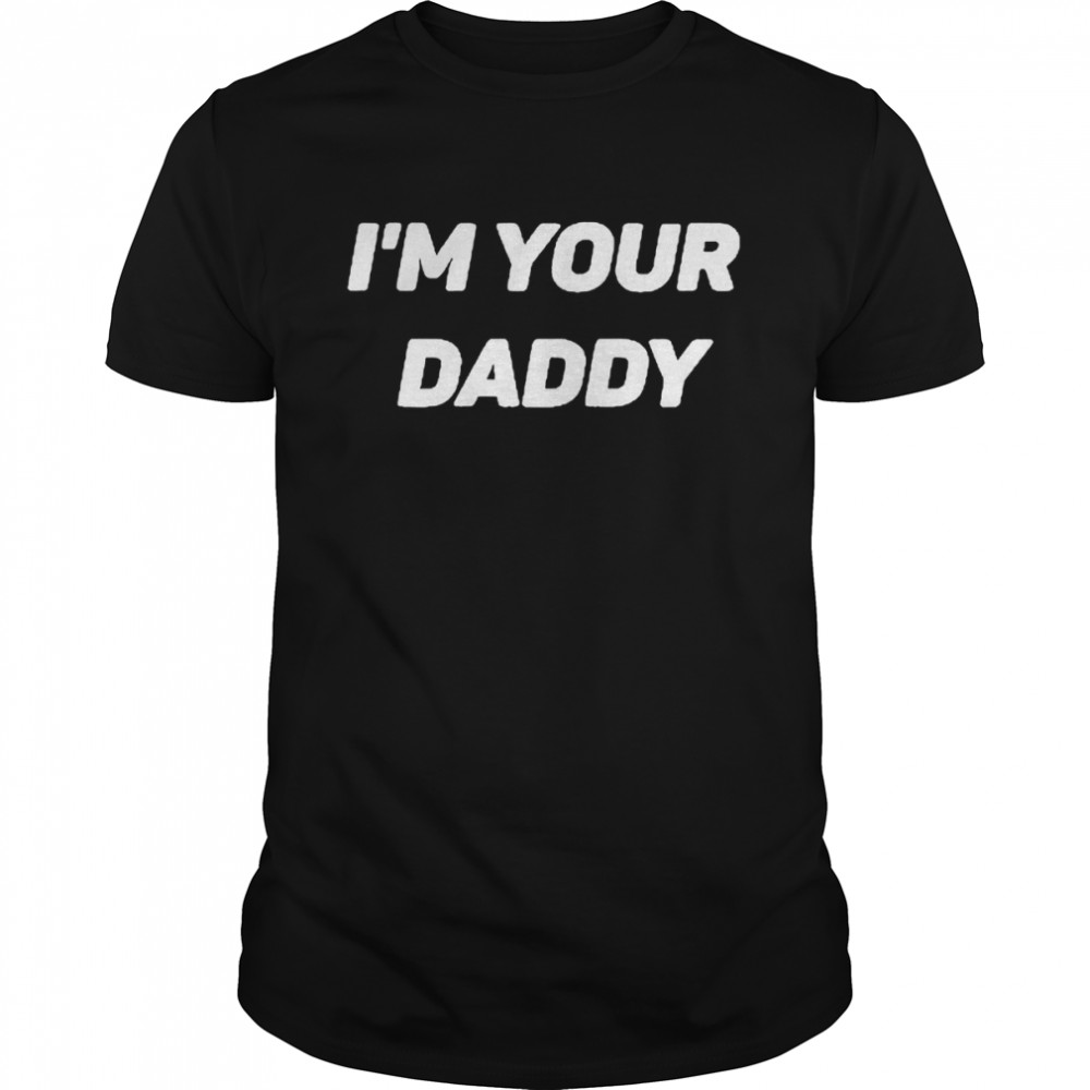 I’m Your Daddy Shirt