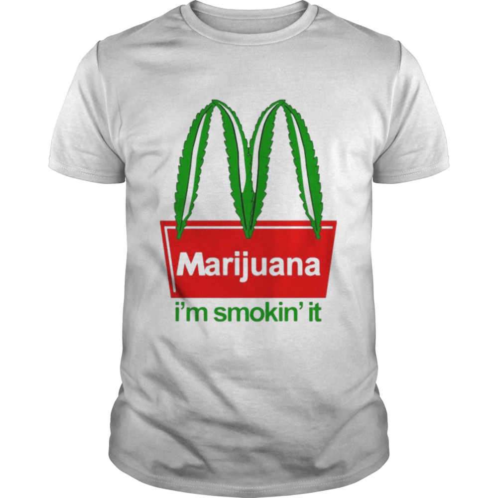Marijuana I’m smoking it shirt