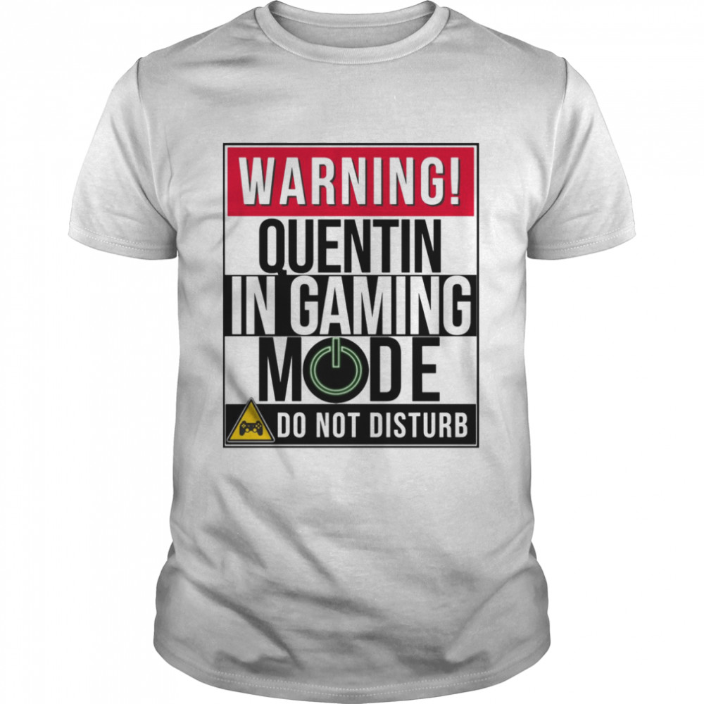 Warning Quentin In Gaming Mode Funny Gamer  shirt