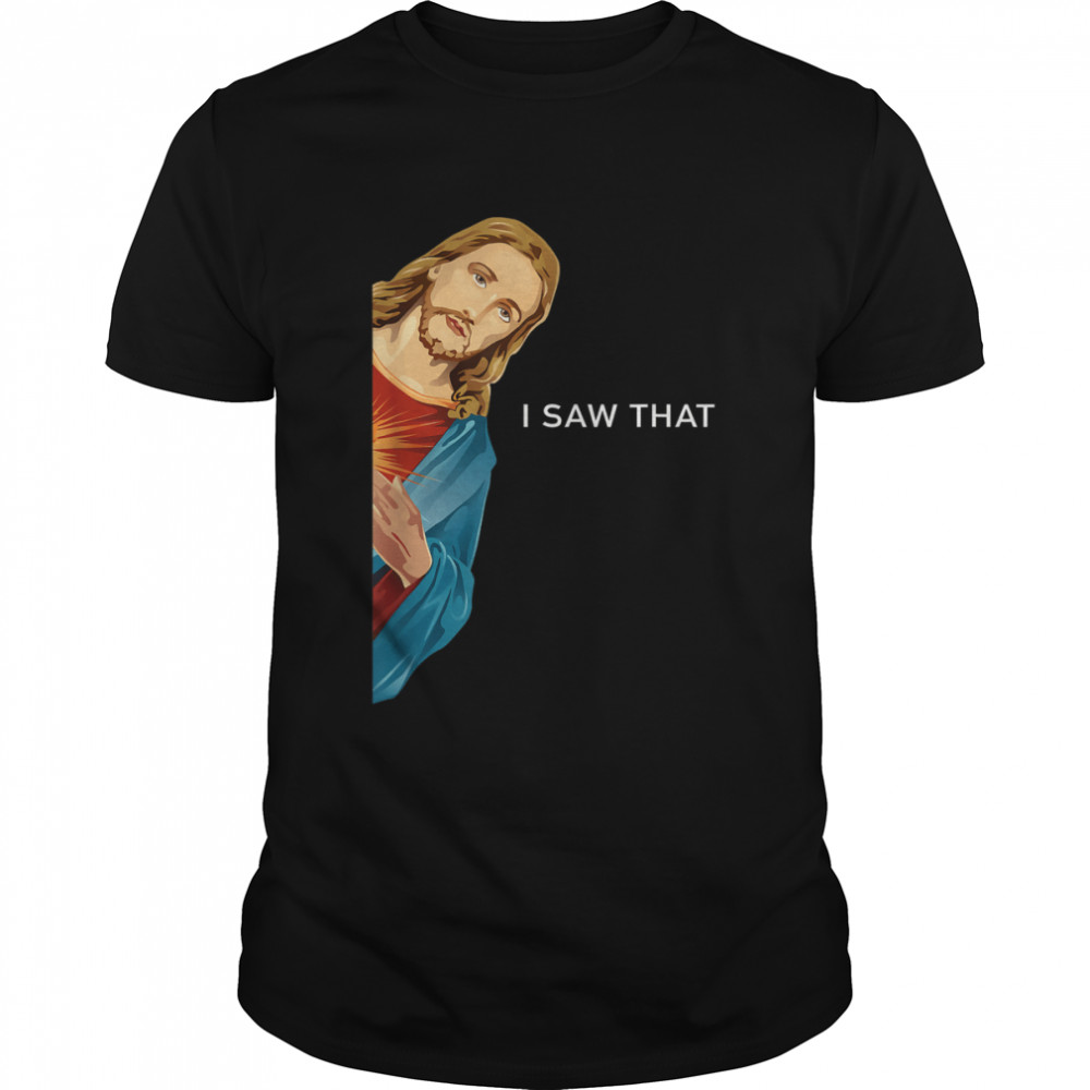 Funny Jesus I saw that Christian men women gift T-Shirt