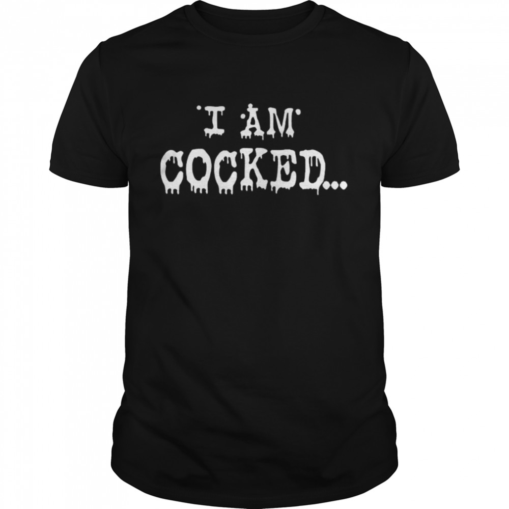 I am cocked locked and ready to unload shirt
