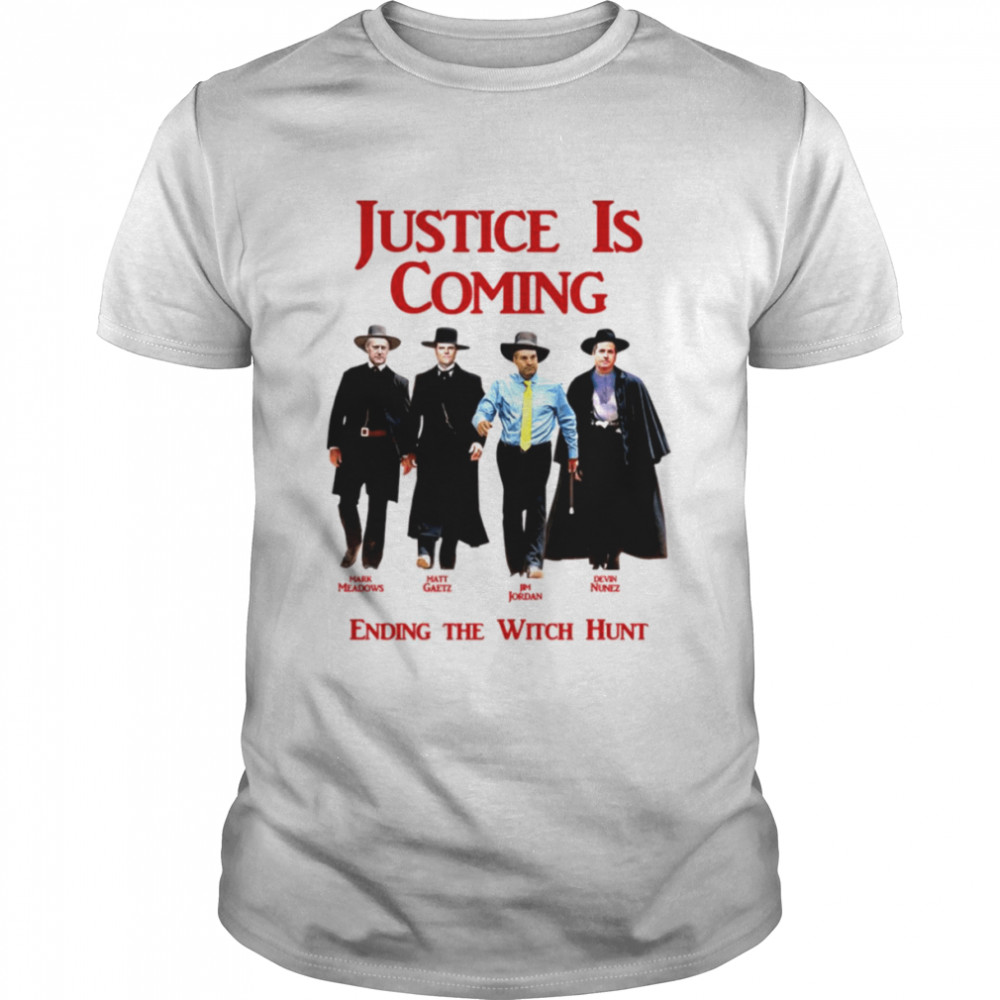 Justice Is Coming Ending The Witch Hunt Jim Jordan Others Matt Gaetz  shirt