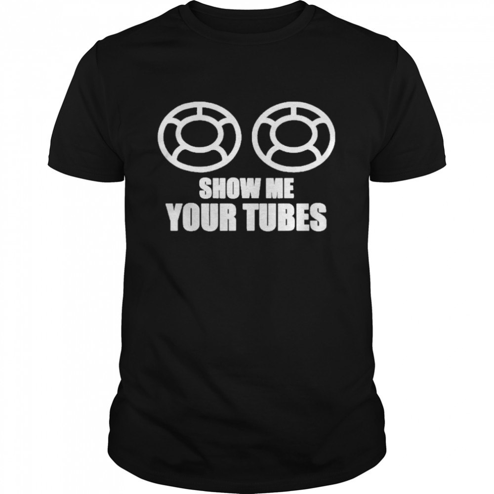 Show Me Your Tube Shirt