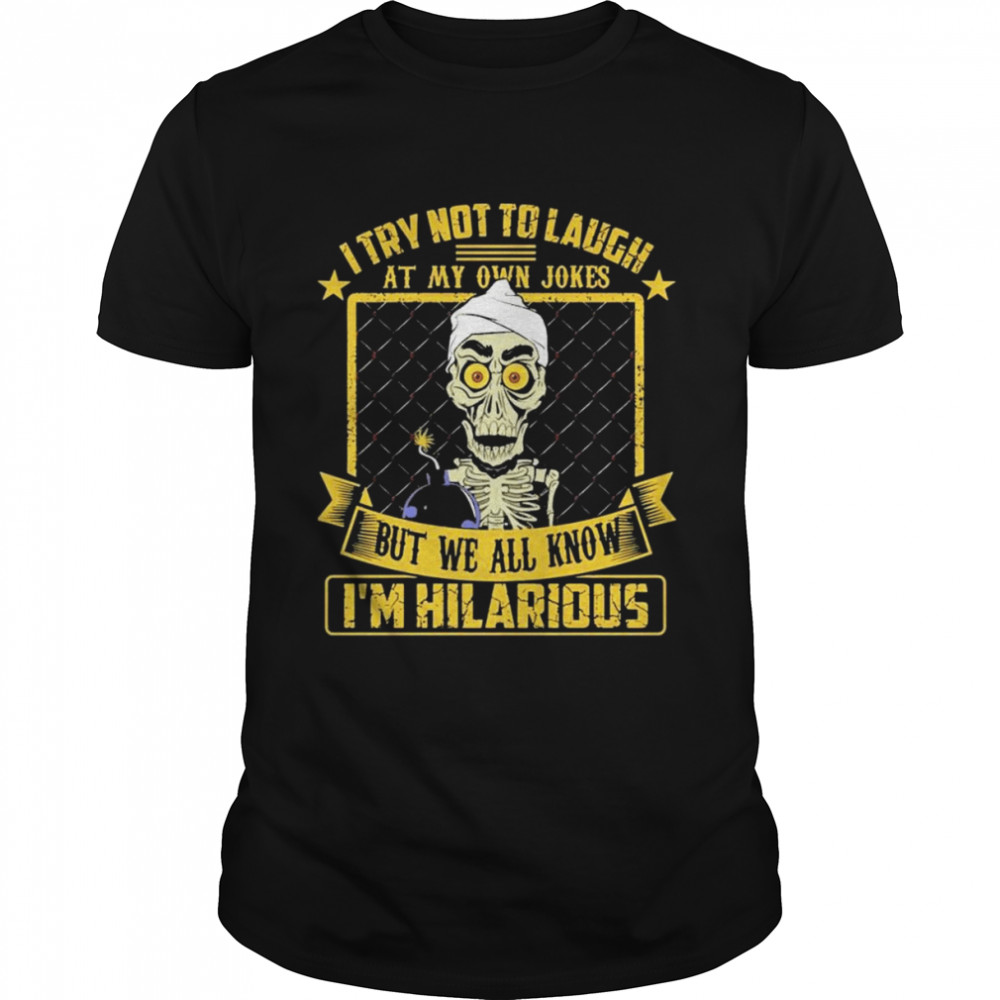 Achmed Jeff Dunham I try not to laugh at my own jokes but we all know I’m Hilarious shirt