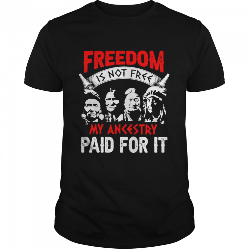 Freedom is not free my ancestry paid for it Native America shirt Classic Men's T-shirt