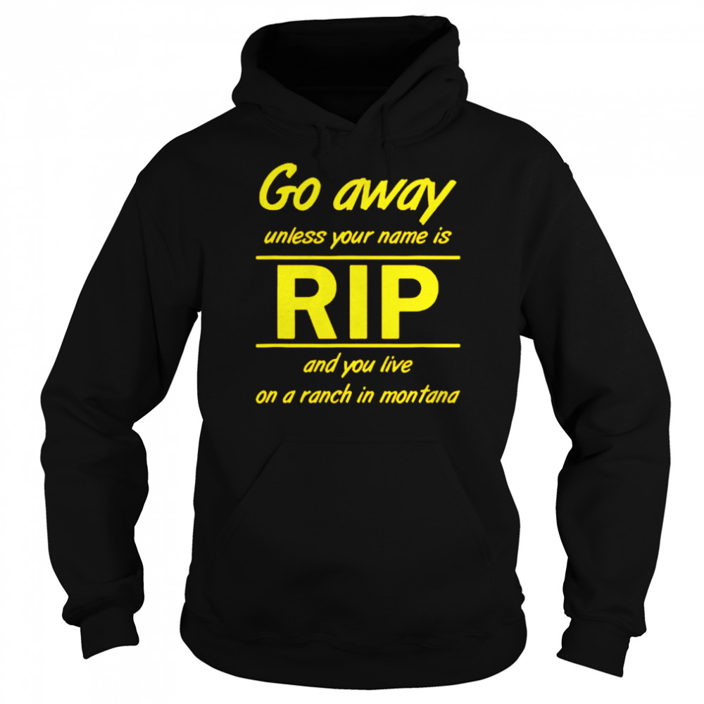Go away unless your name is Rip and you live on a ranch in montana shirt Unisex Hoodie