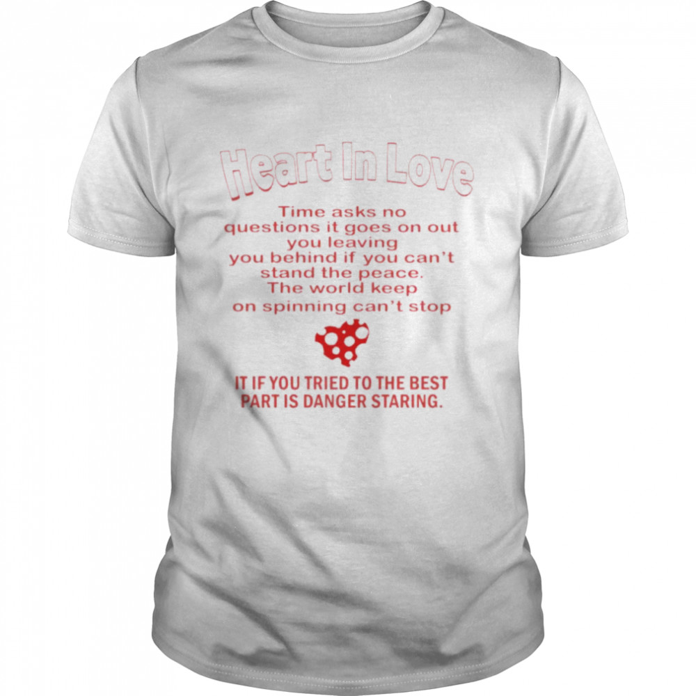 Heart in love time asks no questions it goes on out you leaving you shirt