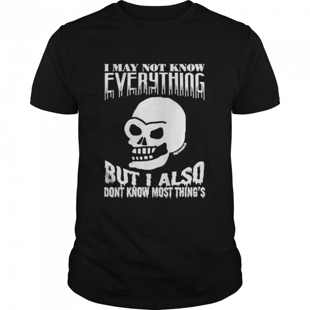 Skull i may not know everything but i also don’t know most thing’s shirt Classic Men's T-shirt