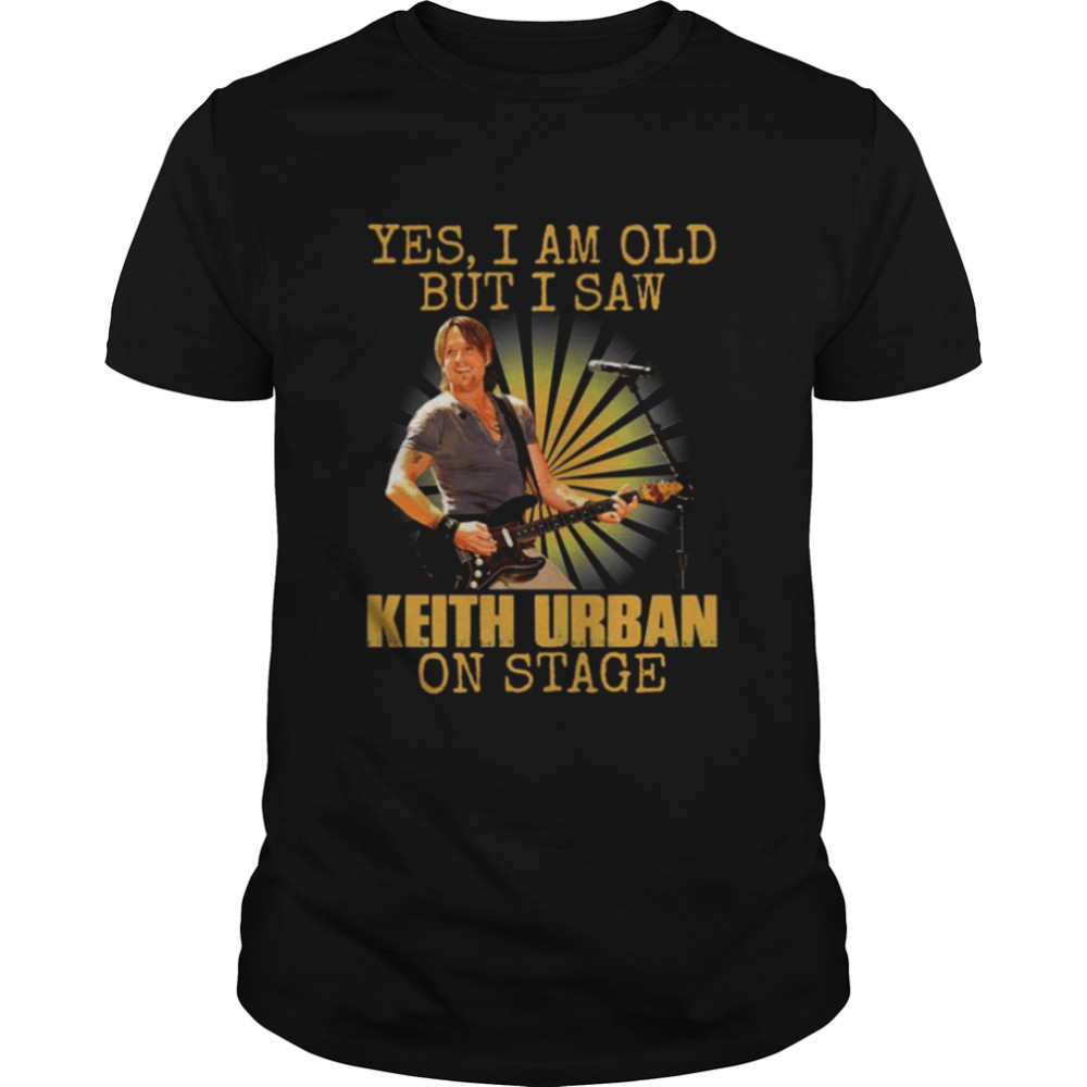 Yes I M Old But I Saw Keith Art Uban On Stage Keith Urban shirt