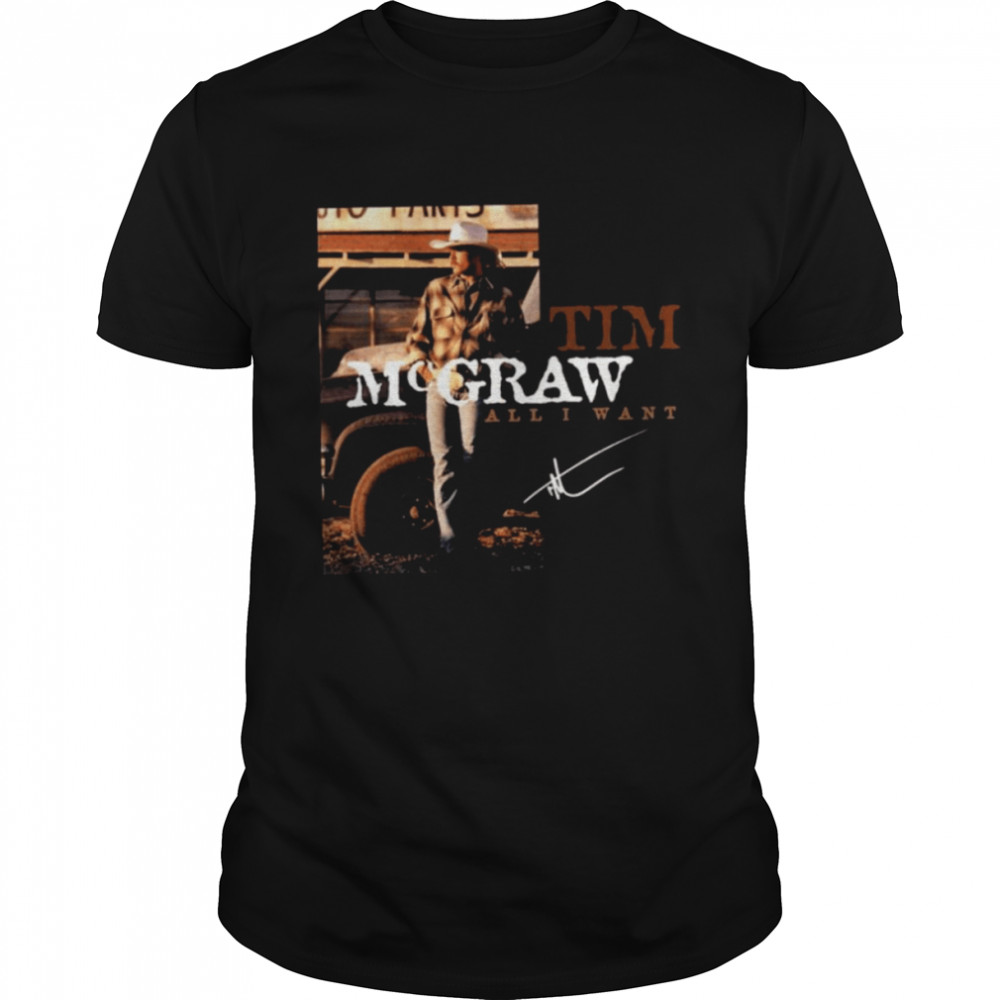 All I Want With Signature Tim Mcgraw shirt Classic Men's T-shirt