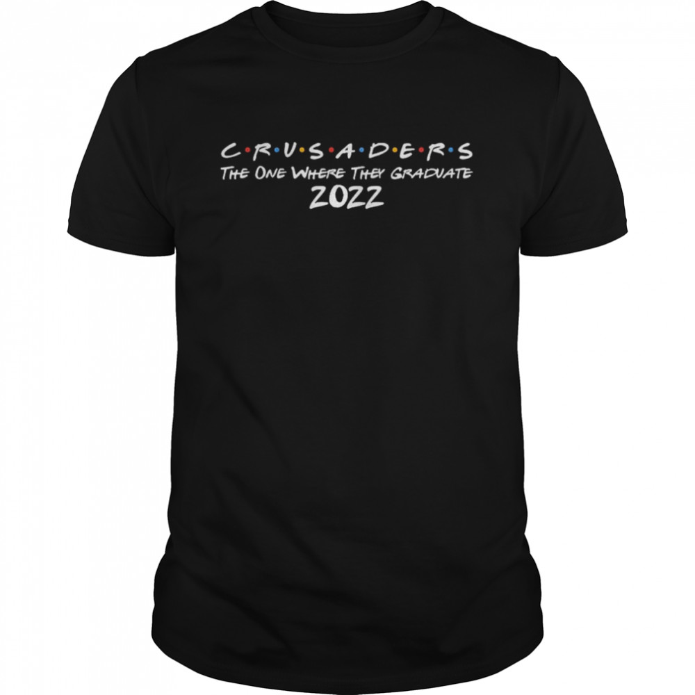 Crusaders the one where they Graduate 2022 shirt