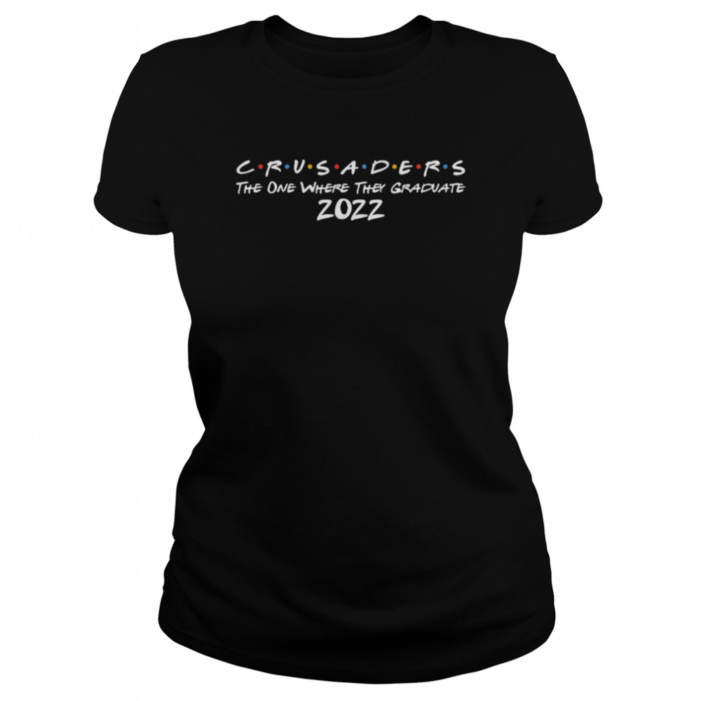 Crusaders the one where they Graduate 2022 shirt Classic Women's T-shirt