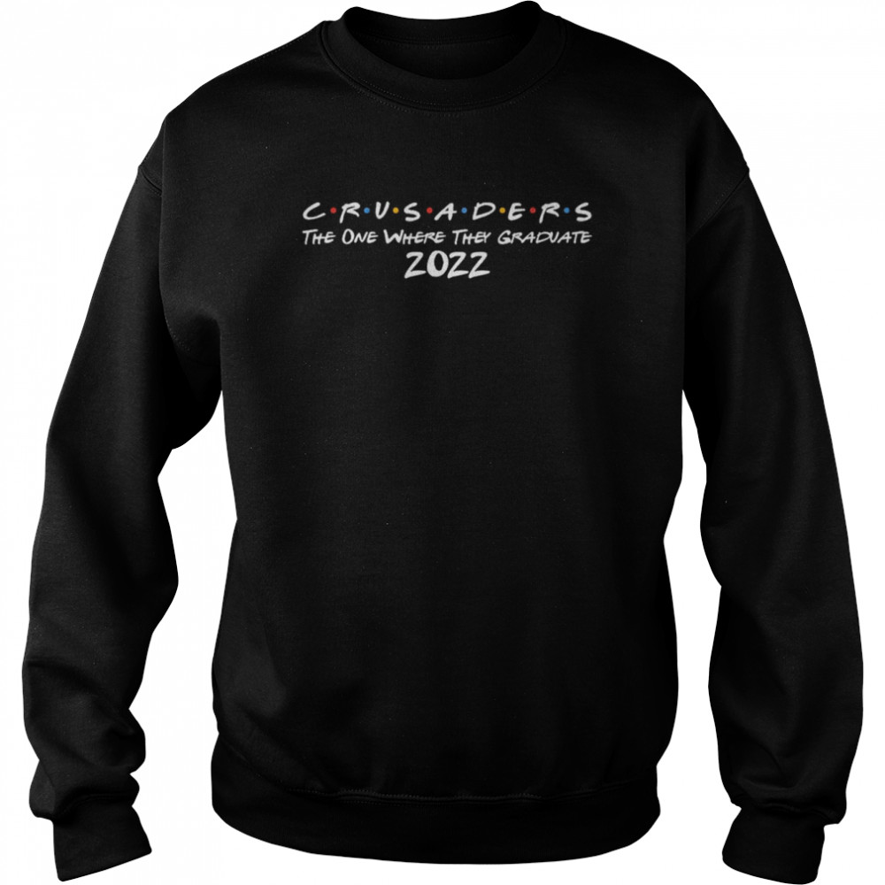 Crusaders the one where they Graduate 2022 shirt Unisex Sweatshirt