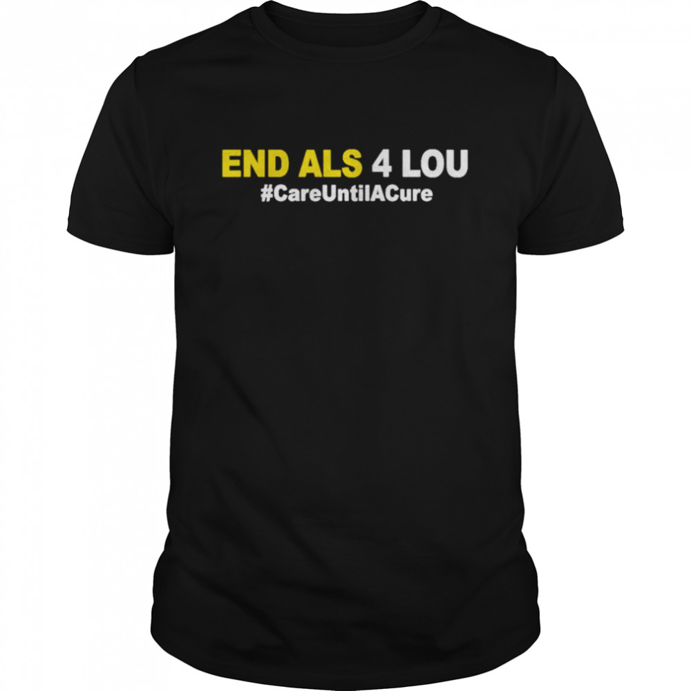 End Als 4 Lou careuntilacure shirt