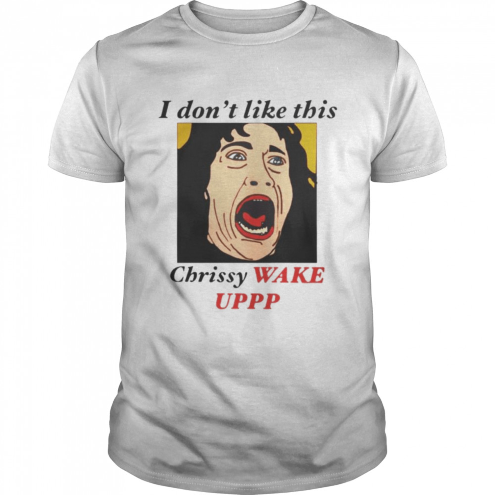 I don’t like this Chrissy Wake uppp shirt Classic Men's T-shirt