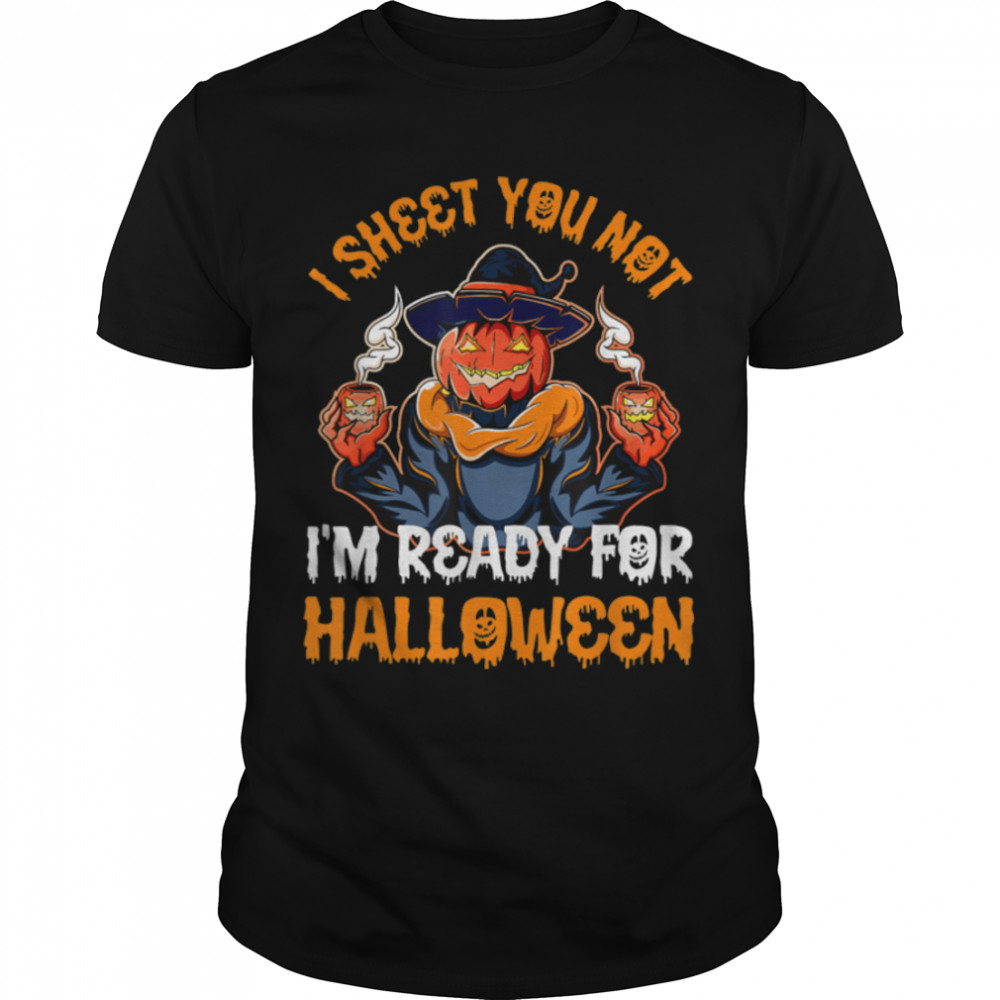 I sheet You Not I'm Ready For Halloween, Pumpkin Patch Gift T-Shirt B0B82DGJZ9