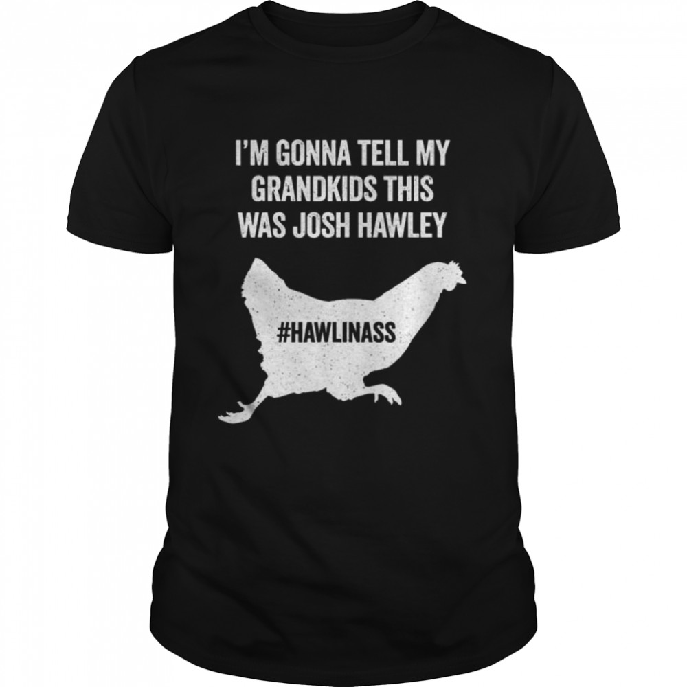 I’m gonna tell my grandkids this was josh hawley shirt