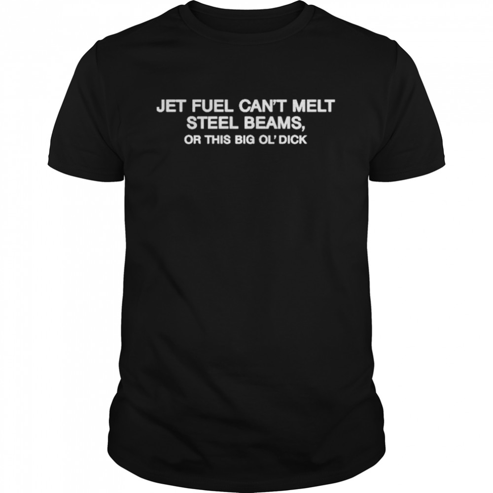 Jet Fuel Can’t Melt Steel Beams Or This Big Ol’ Dick  Classic Men's T-shirt