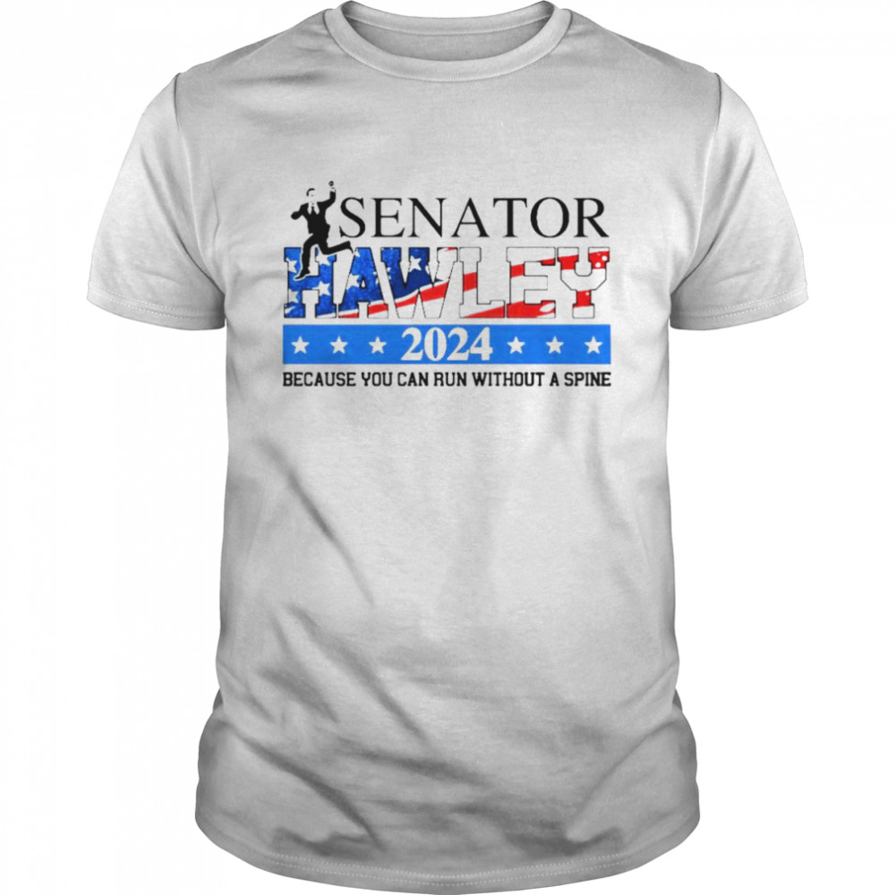Josh Hawley Senator Hawley 2024 because you can run without a spine shirt