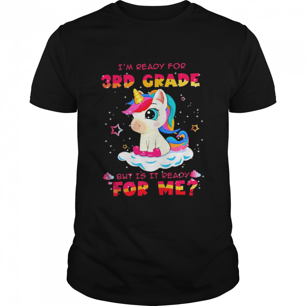 Unicorn I’m ready for 3rd grade but is it ready for me shirt